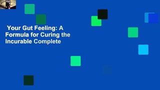 Your Gut Feeling: A Formula for Curing the Incurable Complete