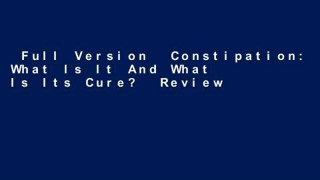 Full Version  Constipation: What Is It And What Is Its Cure?  Review