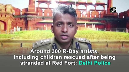 300 stranded R-Day artists, including children, rescued at Red Fort: Delhi Police
