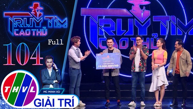 Truy tìm cao thủ - Tập 104 FULL: Ca sĩ Đông Quân, Nam Cường, diễn viên Thùy Trang, Hà Trí Quang