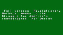 Full version  Revolutionary Mothers: Women in the Struggle for America's Independence  For Online