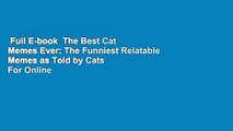 Full E-book  The Best Cat Memes Ever: The Funniest Relatable Memes as Told by Cats  For Online