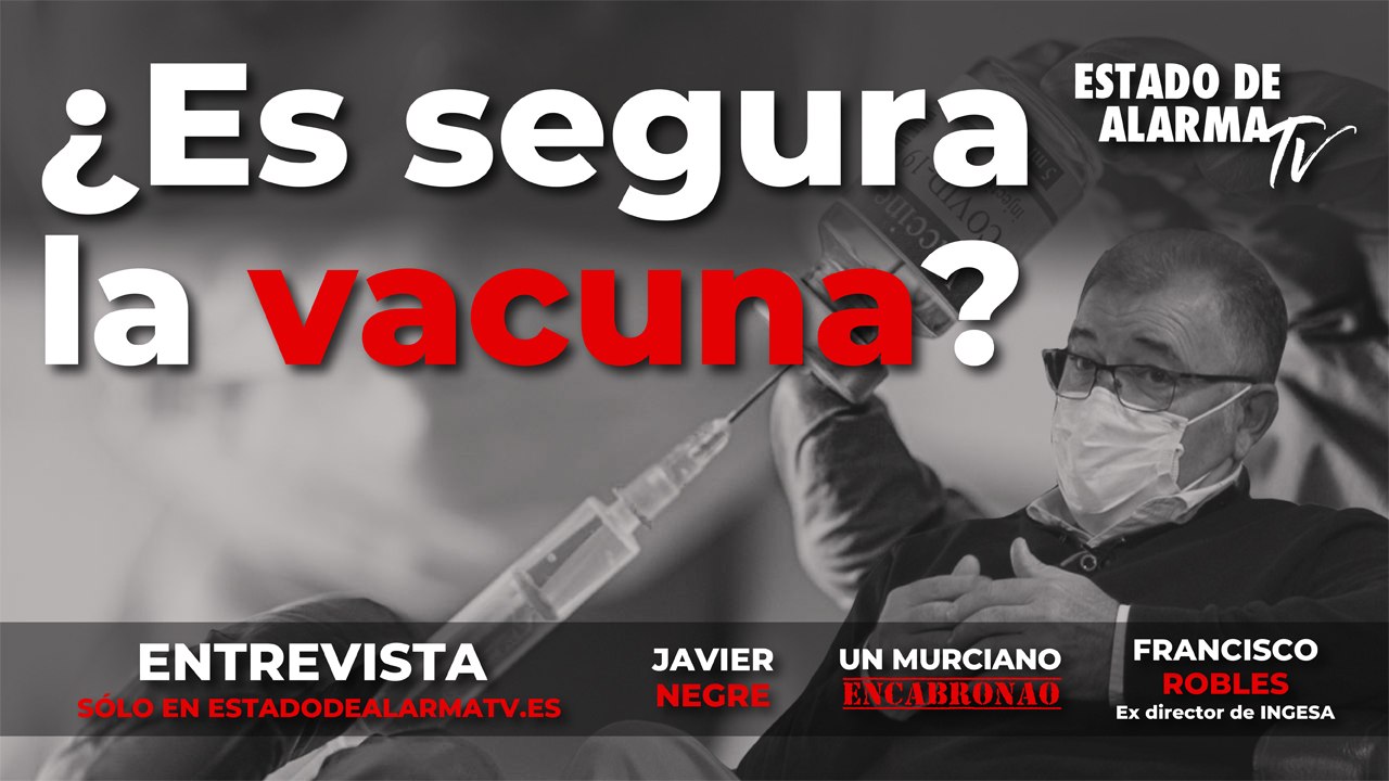 Entrevista Paco Robles Ex Director de INGESA-¿Es segura la vacuna?, Javier Negre y un Murciano Encabronao