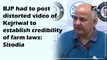 BJP had to post distorted video of Kejriwal to establish credibility of farm laws: Manish Sisodia
