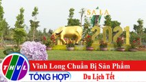 Chuyên đề kinh tế: Vĩnh Long chuẩn bị sản phẩm du lịch Tết