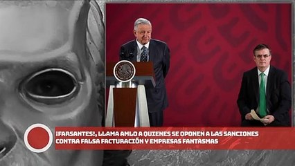 ¡FARSANTES!, llama AMLO a quienes SE OPONENE a sanciones vs. falsa facturación y EMPRESAS FANTASMAS
