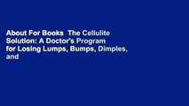 About For Books  The Cellulite Solution: A Doctor's Program for Losing Lumps, Bumps, Dimples, and
