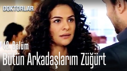 Bütün arkadaşlarım züğürt - Doktorlar 48. Bölüm