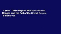 Lesen  Three Days in Moscow: Ronald Reagan and the Fall of the Soviet Empire  E-Book voll