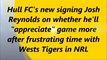 Hull FC's new signing Josh Reynolds on Super League switch from NRL