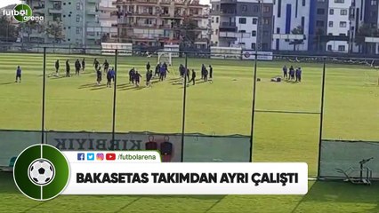Bakasetas takımdan ayrı çalıştı