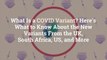 What Is a COVID Variant? Here's What to Know About the New Variants From the UK, South Afr