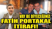 İsmail Küçükkaya'dan şaşırtan Fatih Portakal itirafı