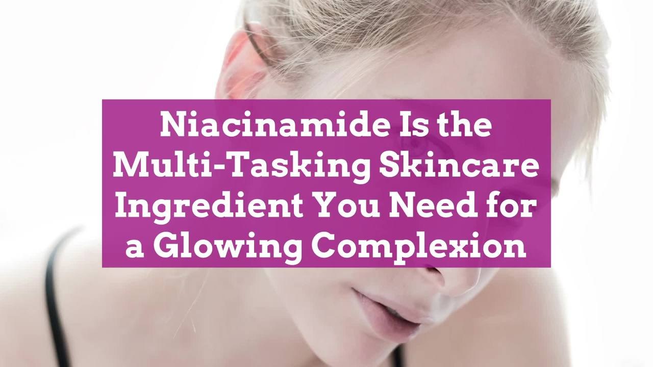 Niacinamide Is the Multi-Tasking Skincare Ingredient You Need for a Glowing Complexion