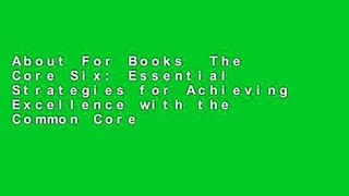 About For Books  The Core Six: Essential Strategies for Achieving Excellence with the Common Core