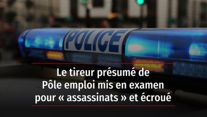 Le tireur présumé de Pôle emploi mis en examen pour « assassinats » et écroué