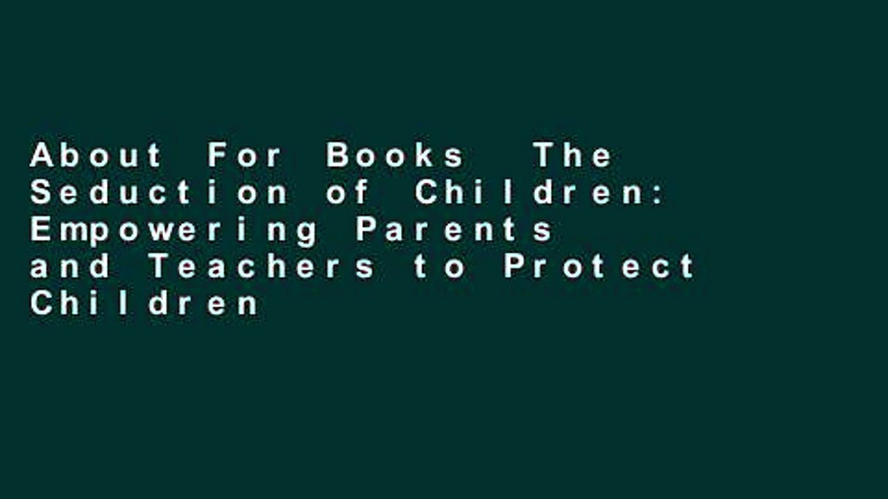 About For Books  The Seduction of Children: Empowering Parents and Teachers to Protect Children