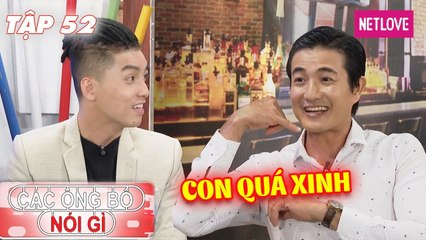Các Ông Bố Nói Gì - Tập 52: Diễn viên Huỳnh Thanh Tùng hạnh phúc tột cùng vì con quá xinh đẹp