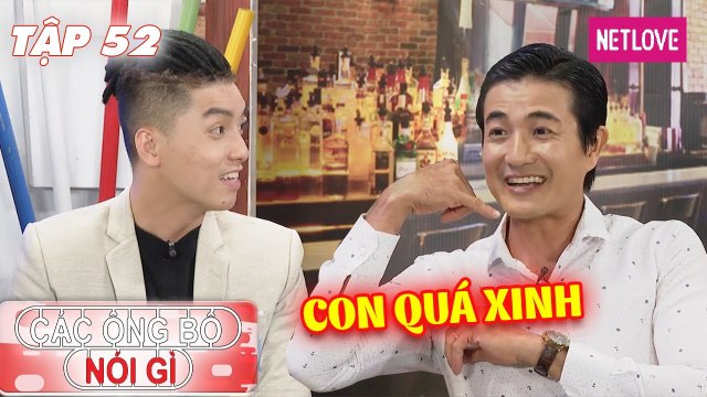 Các Ông Bố Nói Gì - Tập 52: Diễn viên Huỳnh Thanh Tùng hạnh phúc tột cùng vì con quá xinh đẹp