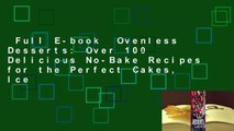 Full E-book  Ovenless Desserts: Over 100 Delicious No-Bake Recipes for the Perfect Cakes, Ice
