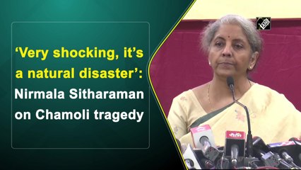 Chamoli tragedy very shocking, a natural disaster, says Nirmala Sitharaman