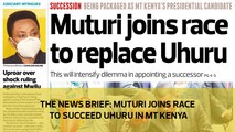 The News Brief: Muturi joins race to succeed Uhuru in Mt Kenya