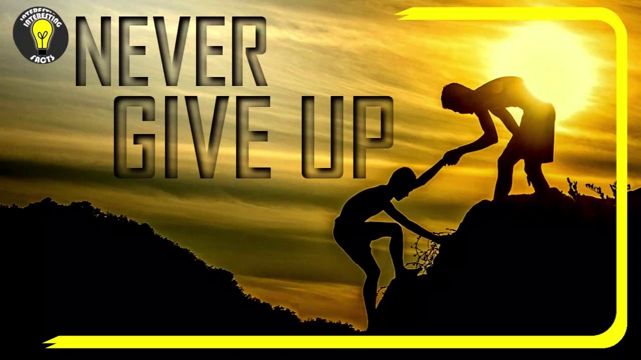NEVER GIVE UP - 10 Things You Need to Know
