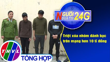 Người đưa tin 24G (18g30 ngày 30/1/2021) - Triệt xóa nhóm đánh bạc trên mạng hơn 10 tỉ đồng