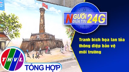 Người đưa tin 24G (18g30 ngày 31/1/2021) - Tranh bích họa lan tỏa thông điệp bảo vệ môi trường