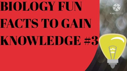 BIOLOGY FUN FACTS TO GAIN KNOWLEDGE PART 3