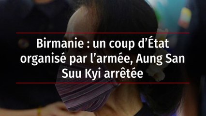 Birmanie : un coup d’État organisé par l’armée, Aung San Suu Kyi arrêtée