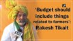 ‘Budget should include things related to farmers’: Rakesh Tikait