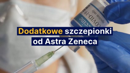 Dodatkowe szczepionki od Astra Zeneca