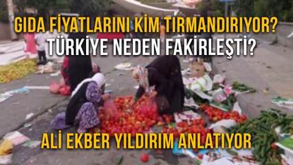 Gıda Fiyatlarını Kim Tırmandırıyor? Türkiye Neden Fakirleşti?  Ali Ekber Yıldırım  anlatıyor