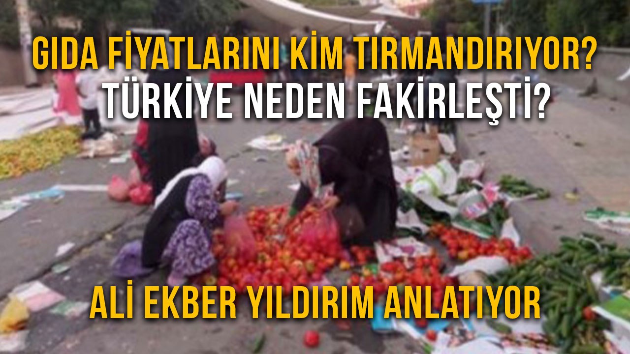 Gıda Fiyatlarını Kim Tırmandırıyor? Türkiye Neden Fakirleşti?  Ali Ekber Yıldırım  anlatıyor