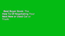 Best Buyer Book: The How To Of Negotiating Your Next New or Used Car or Truck: Negotiate your