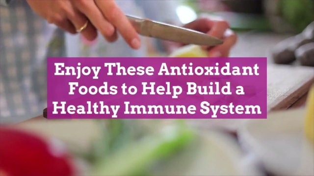 Enjoy These Antioxidant Foods to Help Build a Healthy Immune System