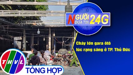 Người đưa tin 24G (18g30 ngày 1/2/2021) - Cháy lớn gara ôtô lúc rạng sáng ở TP. Thủ Đức