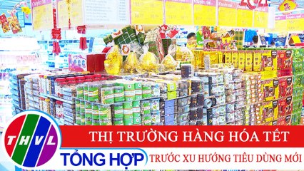 Chuyên đề kinh tế: Thị trường hàng hóa Tết trước xu hướng tiêu dùng mới