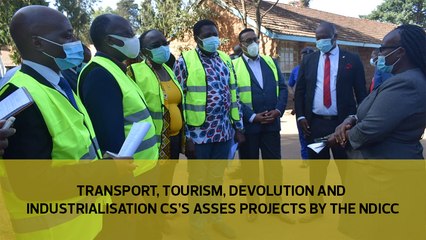 Transport, Tourism, Devolution and Industrialisation CSs' assess projects by the NDICCC