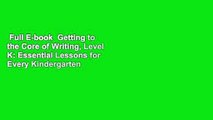 Full E-book  Getting to the Core of Writing, Level K: Essential Lessons for Every Kindergarten