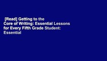 [Read] Getting to the Core of Writing: Essential Lessons for Every Fifth Grade Student: Essential