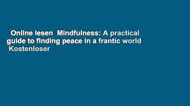 Online lesen Mindfulness: A practical guide to finding peace in a frantic world Kostenloser
