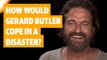 Greenland's Gerard Butler on how he'd cope in a disaster