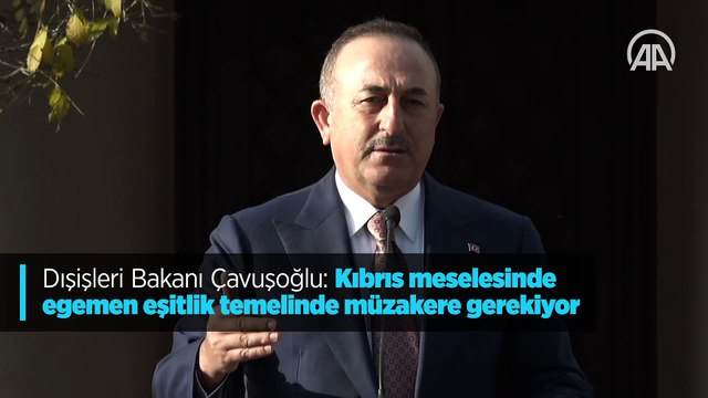 Dışişleri Bakanı Çavuşoğlu: Kıbrıs meselesinde egemen eşitlik temelinde müzakere gerekiyor