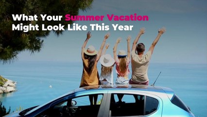 What Your Summer Vacation Might Look Like This Year