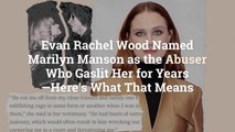 Evan Rachel Wood Named Marilyn Manson as the Abuser Who Gaslit Her for Years—Here's What T