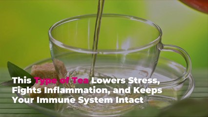 This Type of Tea Lowers Stress, Fights Inflammation, and Keeps Your Immune System Intact