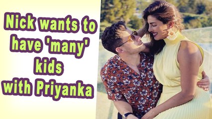 Nick Jonas wants to have 'many' kids with Priyanka Chopra
