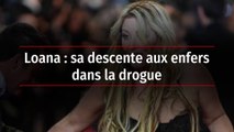 Loana : sa descente aux enfers dans la drogue